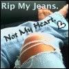 Rip my jeans - not my heart